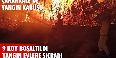 Çanakkale’de yangın kabusu! 9 köy boşaltıldı