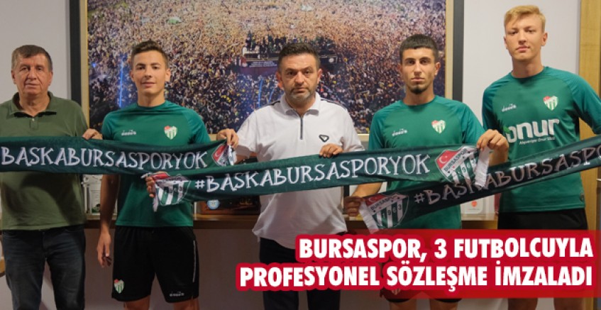 Bursaspor, 3 futbolcuyla profesyonel sözleşme imzaladı