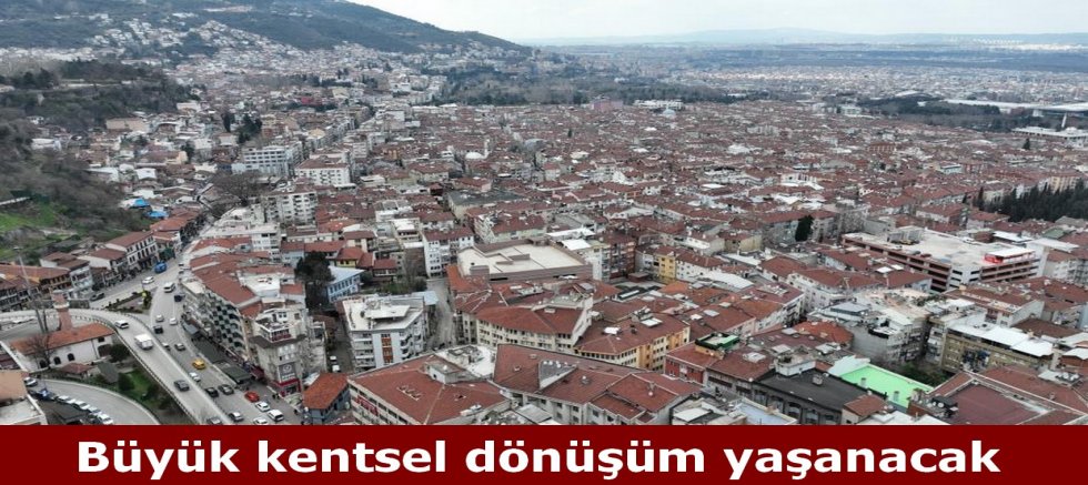 Bursa'da büyük kentsel dönüşüm yaşanacak
