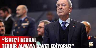 Akar: “İsveç’i tedbir almaya davet ediyoruz”