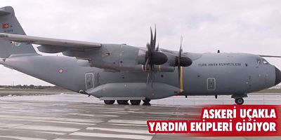  Askeri uçakla yardım ekipleri gidiyor