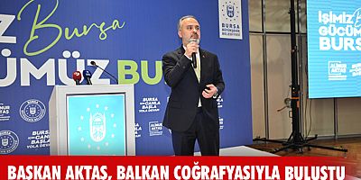 Başkan Aktaş, Balkan coğrafyasıyla buluştu