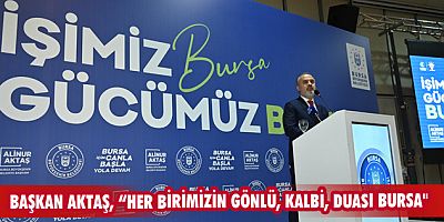 Başkan Aktaş, “Her birimizin gönlü, kalbi, duası Bursa