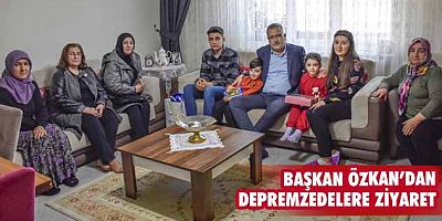 Başkan Özkan’dan depremzedelere ziyaret