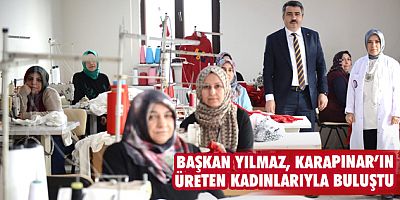 BAŞKAN YILMAZ, KARAPINAR’IN ÜRETEN KADINLARIYLA BULUŞTU
