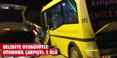 Belediye otobüsüyle otomobil çarpıştı: 2 ölü
