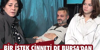 Bir istek cinneti de Bursa'dan