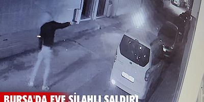 Bursa'da eve silahlı saldırı