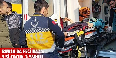 Bursa'da feci kaza: 2'si çocuk 3 yaralı