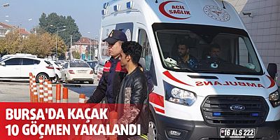 Bursa'da kaçak 10 göçmen yakalandı