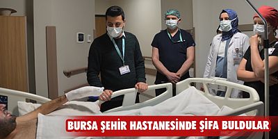 Bursa Şehir Hastanesinde şifa buldular