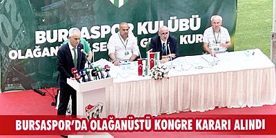 Bursaspor’da Olağanüstü Kongre kararı alındı