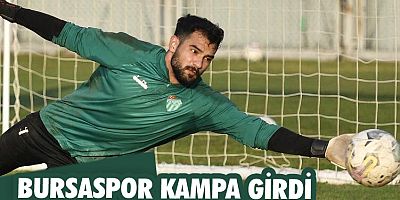 Bursaspor kampa girdi