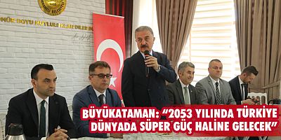 Büyükataman: “2053 yılında Türkiye dünyada süper güç haline gelecek”