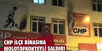 CHP ilçe binasına molotofkokteyli saldırı