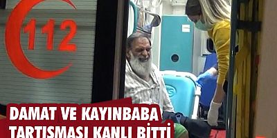 Damat ve kayınbaba tartışması kanlı bitti: 1 yaralı