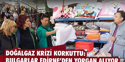 Doğalgaz krizi korkuttu: Bulgarlar Edirne'den yorgan alıyor