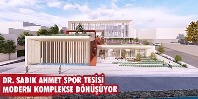 Dr. Sadık Ahmet Spor Tesisi modern komplekse dönüşüyor