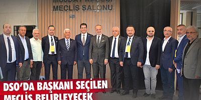 DSO’da başkanı seçilen meclis belirleyecek