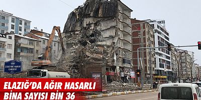 Elazığ’da ağır hasarlı bina sayısı bin 36
