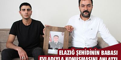 Elazığ şehidinin babası evladıyla konuşmasını anlattı
