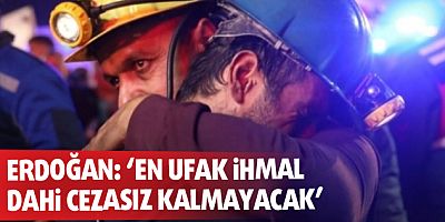 Erdoğan: ‘En ufak ihmal  dahi cezasız kalmayacak’