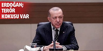 Erdoğan: Terör kokusu var