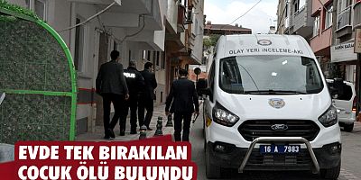 Evde tek bırakılan çocuk ölü bulundu