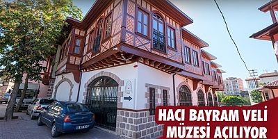 Hacı Bayram Veli Müzesi açılıyor