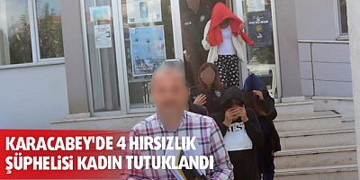Karacabey'de 4 hırsızlık şüphelisi kadın tutuklandı