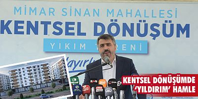 KENTSEL DÖNÜŞÜMDE ‘YILDIRIM’ HAMLE