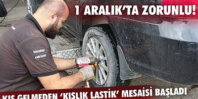 Kış gelmeden ‘kışlık lastik’ mesaisi başladı