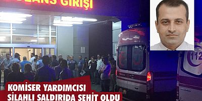 Komiser yardımcısı silahlı saldırıda şehit oldu