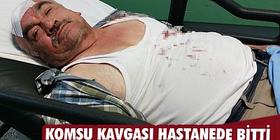 Komşu kavgası hastanede bitti