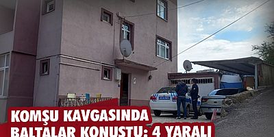 Komşular arası tartışma baltalı kavgaya dönüştü: 4 yaralı