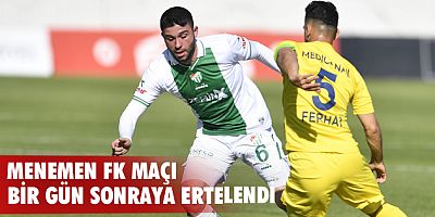 Menemen FK maçı bir gün sonrasına ertelendi