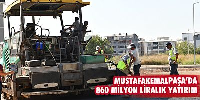 Mustafakemalpaşa’da 860 milyon liralık yatırım