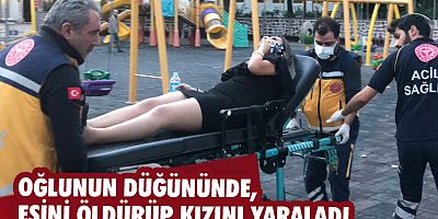  Oğlunun düğününde, eşini öldürüp kızını yaraladı