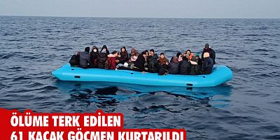 Ölüme terk edilen 61 kaçak göçmen kurtarıldı