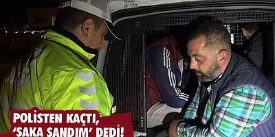 Polisten kaçtı, 'şaka sandım' dedi!