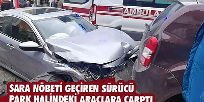 Sara nöbeti geçiren sürücü park halindeki araçlara çarptı