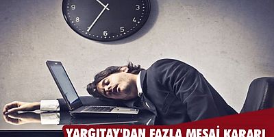  Yargıtay'dan fazla mesai kararı