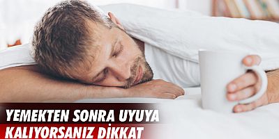 Yemekten sonra uyuya kalıyorsanız dikkat