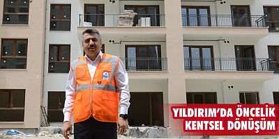 Yıldırım’da öncelik kentsel dönüşüm