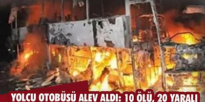  Yolcu otobüsü alev aldı: 10 ölü, 20 yaralı