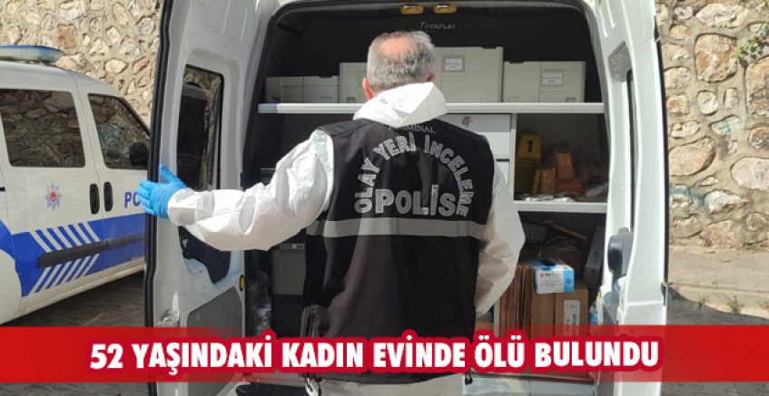 52 yaşındaki kadın evinde ölü bulundu