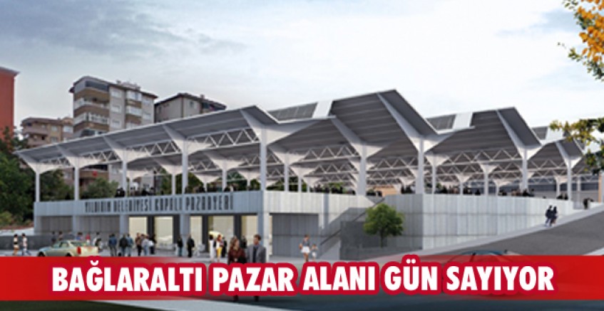 Bağlaraltı Pazar Alanı gün sayıyor
