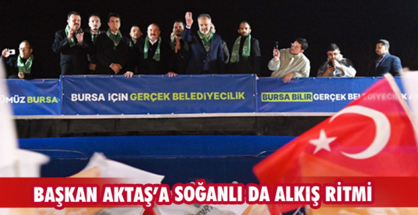 Başkan Aktaş’a Soğanlı da alkış ritmi