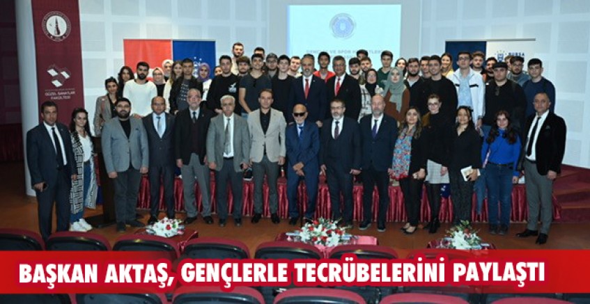 Başkan Aktaş, gençlerle tecrübelerini paylaştı