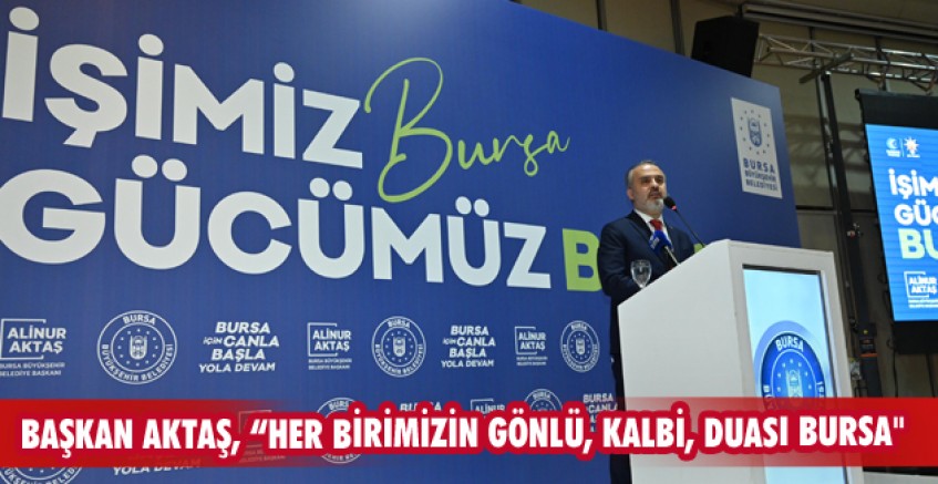 Başkan Aktaş, “Her birimizin gönlü, kalbi, duası Bursa"
